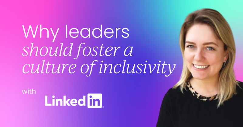 Why great leaders should fuel culture  to foster inclusivity and inspire action