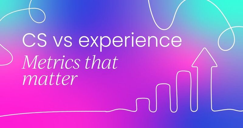 Customer success vs. experience:  Metrics that matter