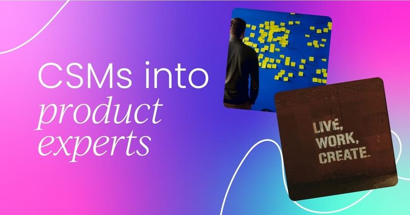 Why startups are turning  Customer Success Managers into product experts