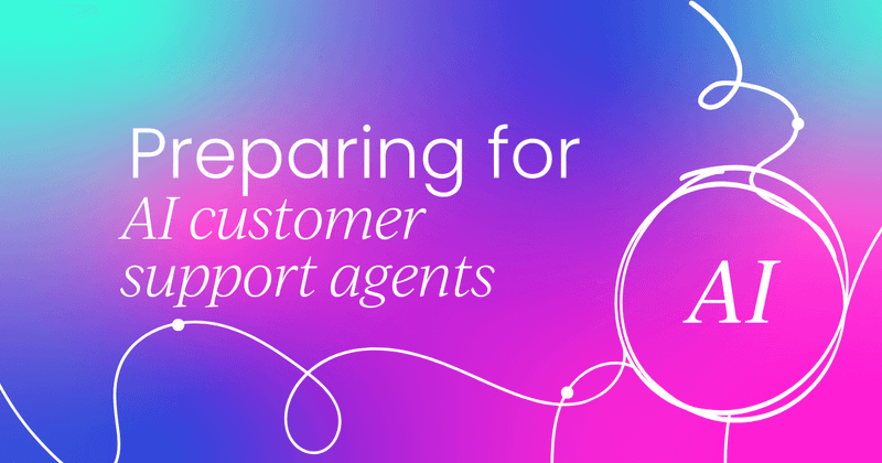 ​​Preparing your business for  AI customer support agents