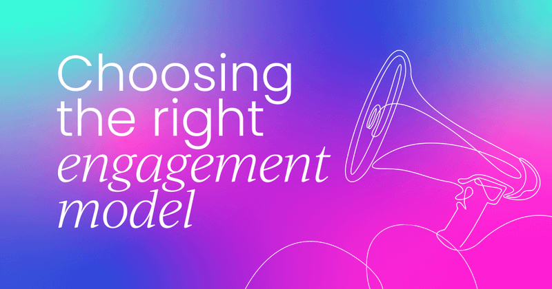 Choosing the right engagement model  for your customers