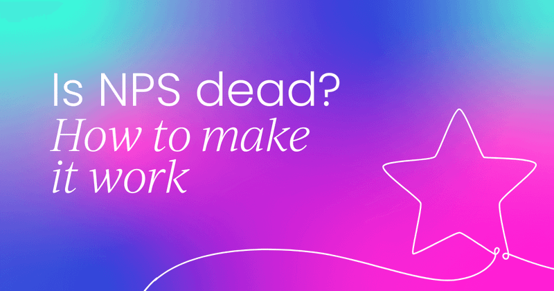 Is NPS dead? The good, the bad,  and how to make it work for your business