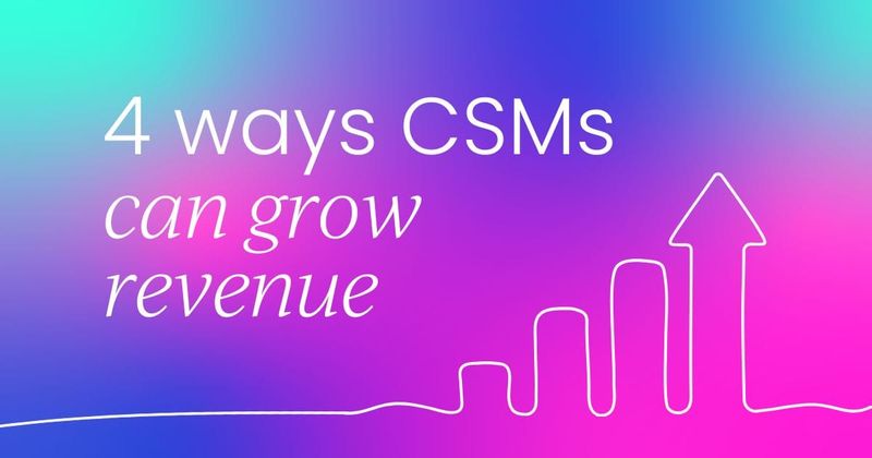 4 ways CSMs can  drive revenue