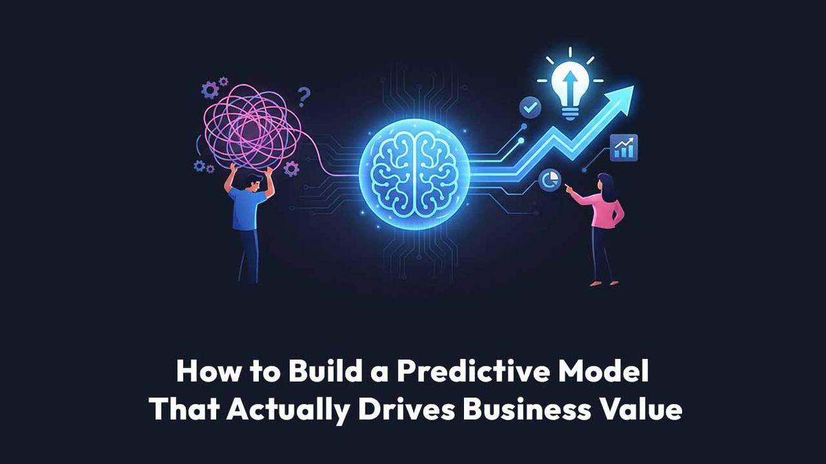 How to Build a Predictive Model That Actually Drives Business Value