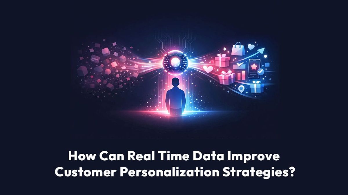How Can Real Time Data Improve Customer Personalization Strategies?