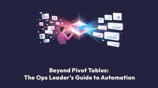 Beyond Pivot Tables: The Ops Leader’s Guide to Automation