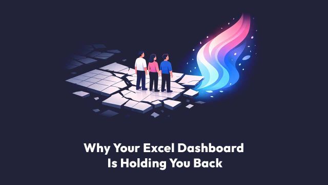 Why Your Excel Dashboard Is Holding You Back