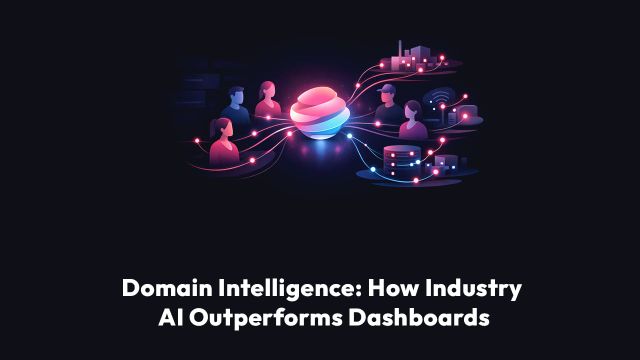 Domain Intelligence: How Industry AI Outperforms Dashboards