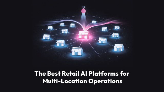 The Best Retail AI Platforms for Multi-Location Operations