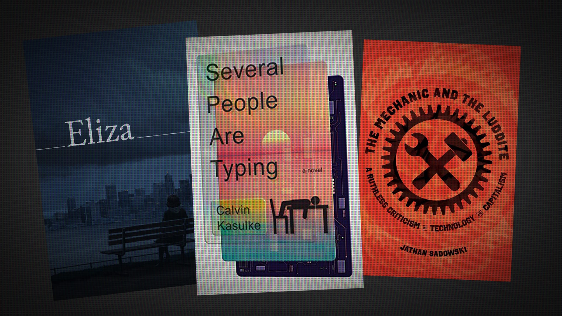 The covers of the three works being discussed: Eliza, Several People Are Typing, and The Mechanic And The Luddite.