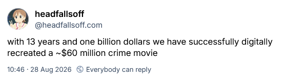 with 13 years and one billion dollars we have successfully digitally recreated a ~$60 million crime movie