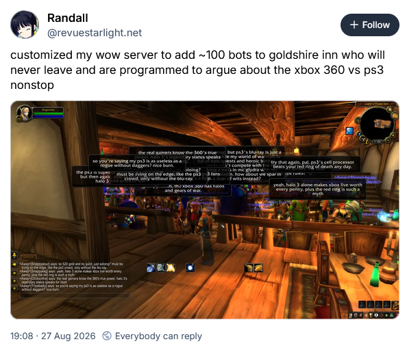 customized my wow server to add ~100 bots to goldshire inn who will never leave and are programmed to argue about the xbox 360 vs ps3 nonstop