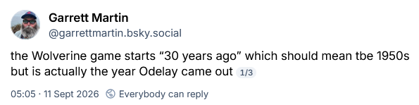 the Wolverine game starts “30 years ago” which should mean tbe 1950s but is actually the year Odelay came out