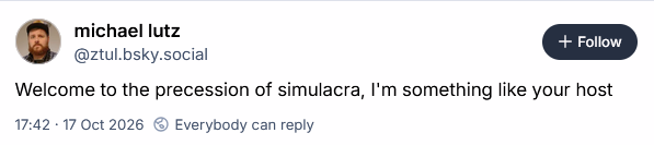 Welcome to the precession of simulacra, I'm something like your host