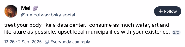 treat your body like a data center. consume as much water, art and literature as possible. upset local municipalities with your existence.