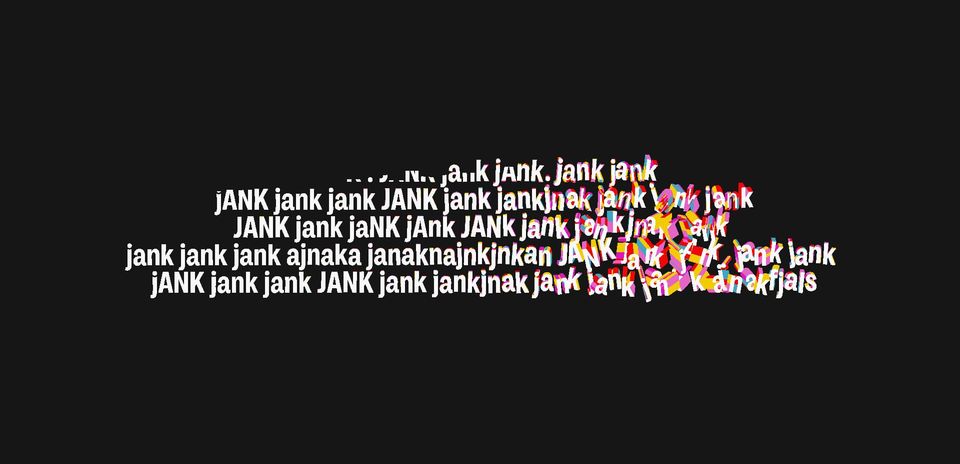 The word "jank" repeated over and over and dissolving into a chaos of colours from left to right.