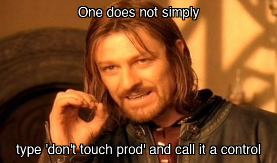 One does not simply type don't touch prod and call it a control