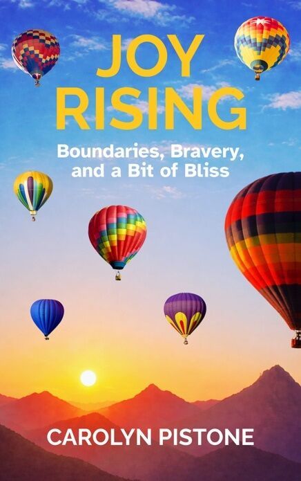Joy as a State of Being – Carolyn Pistone’s New Book Blends Personal Story, Philosophy, and a Bold Call to Live Fully