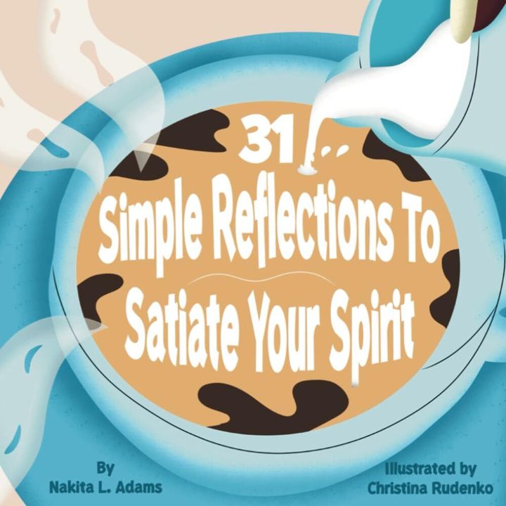 Educator Nakita L Adams Releases 31 Simple Reflections To Satiate Your Spirit A Faith-Centered Guide Designed for Busy Minds