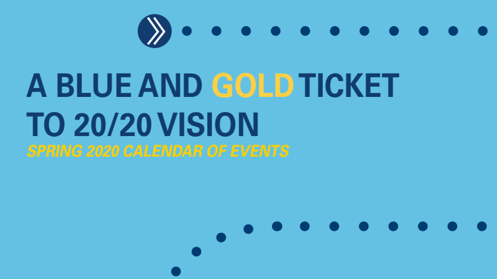 A Blue & Gold Ticket to 20/20 Vision: Spring 2020 Calendar of Events