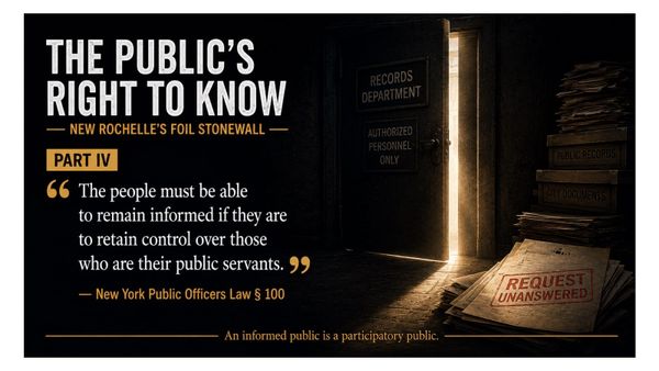 The Public's Right to Know: New Rochelle's FOIL Stonewall Part IV