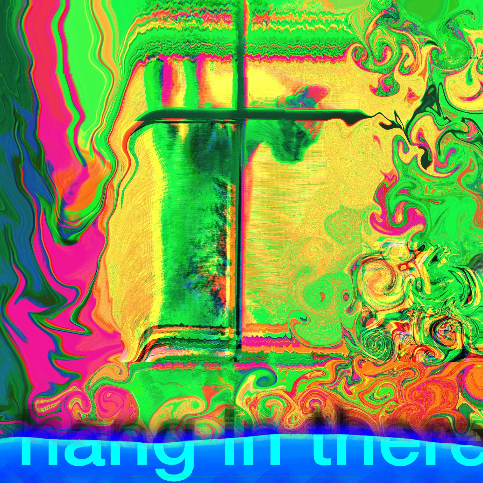 A digital collage featuring a heavily distorted, vibrant image of a cat hanging off of a closed window panes, rendered in saturated neon greens, yellows, and hot pinks with a swirly, liquid-effect finish. The window's vertical and horizontal panes create a dark cross shape over the center of the image. At the bottom, the words 'hang in there' are written in a soft, light blue sans-serif font, as if an iPhone text bubble is melting off the bottom edge of the canvas.