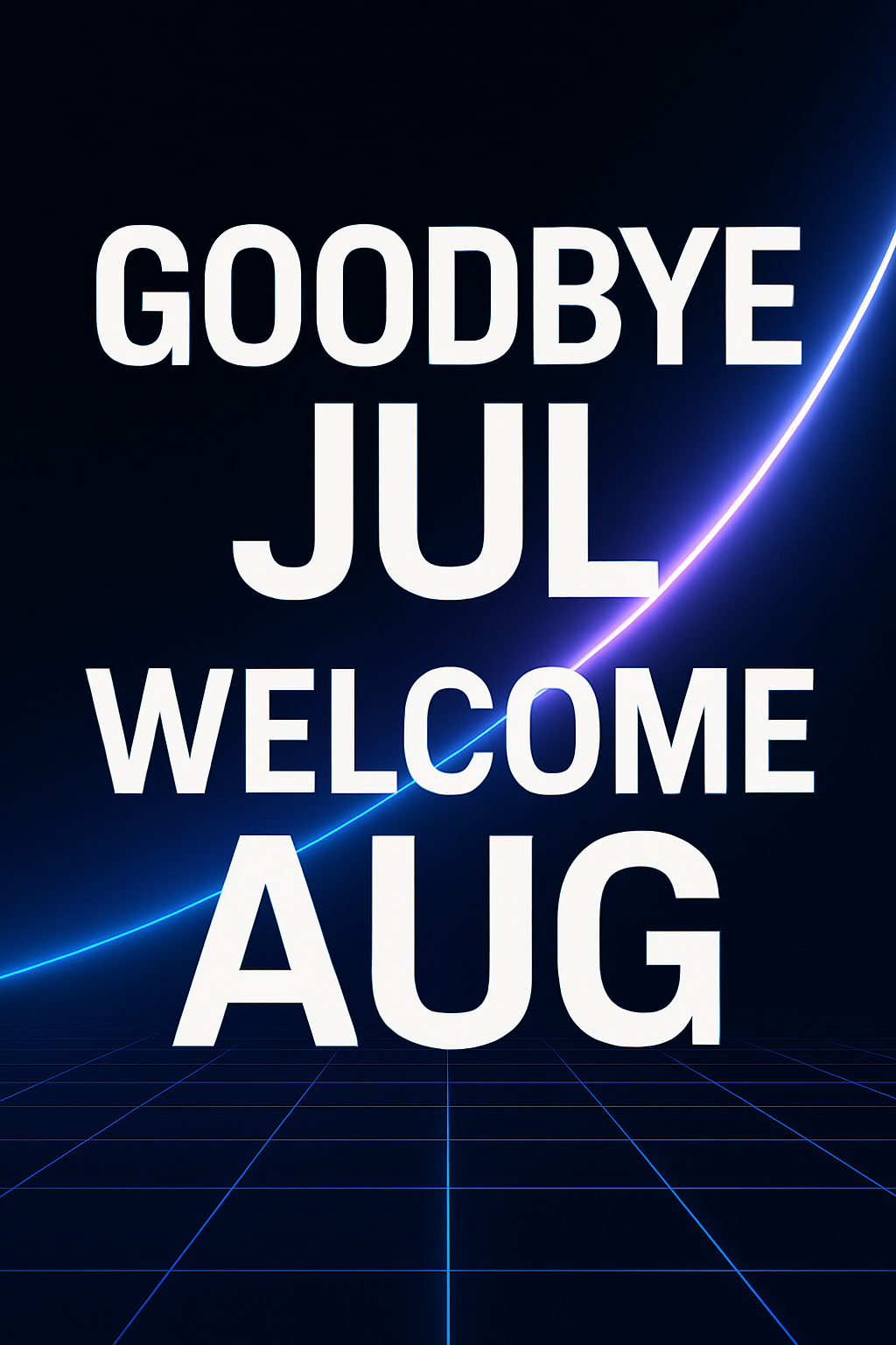 Goodbye Jul, Welcome Aug