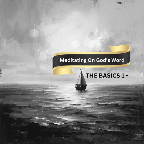 Basics 1 - Meditating On God’s Word