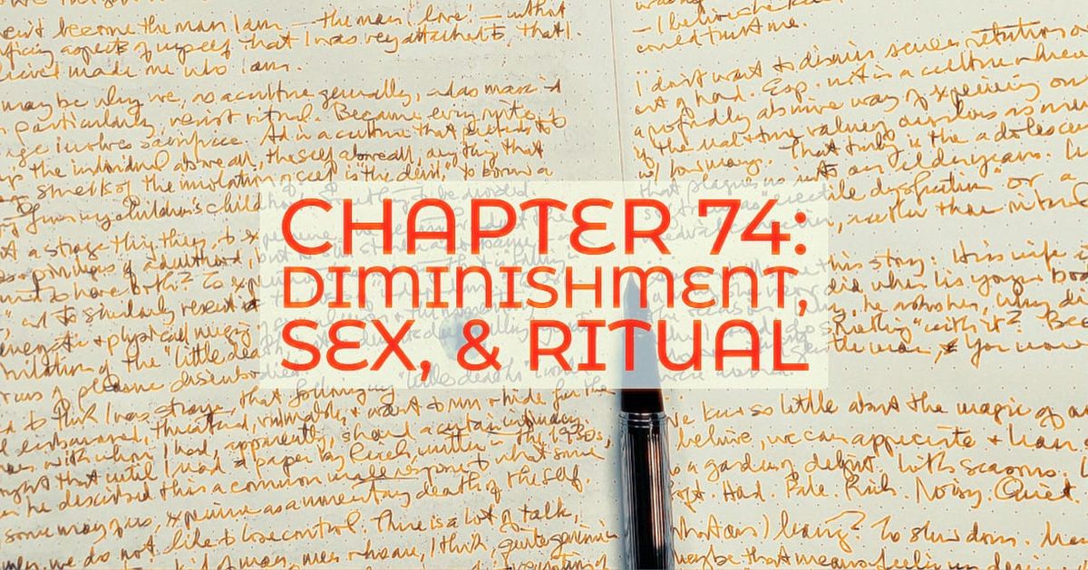 CHAPTER 74: DIMINISHMENT, SEX, & RITUAL