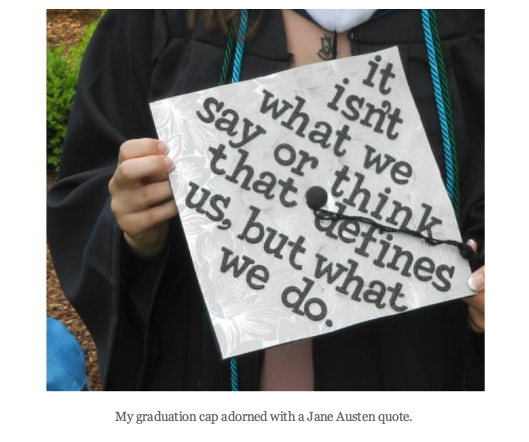 "It isn't what we say or think that defines us, but what we do." - Jane Austen