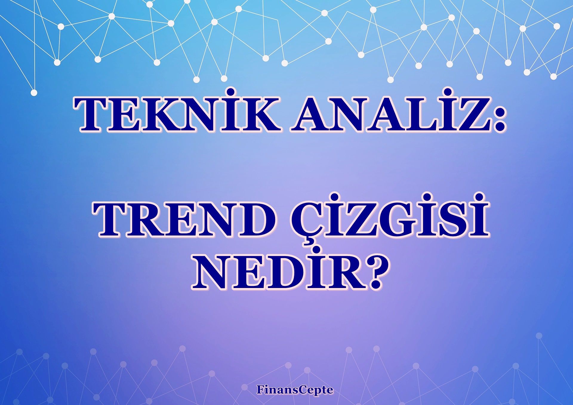 TEKNİK ANALİZ: TREND ÇİZGİSİ NEDİR?