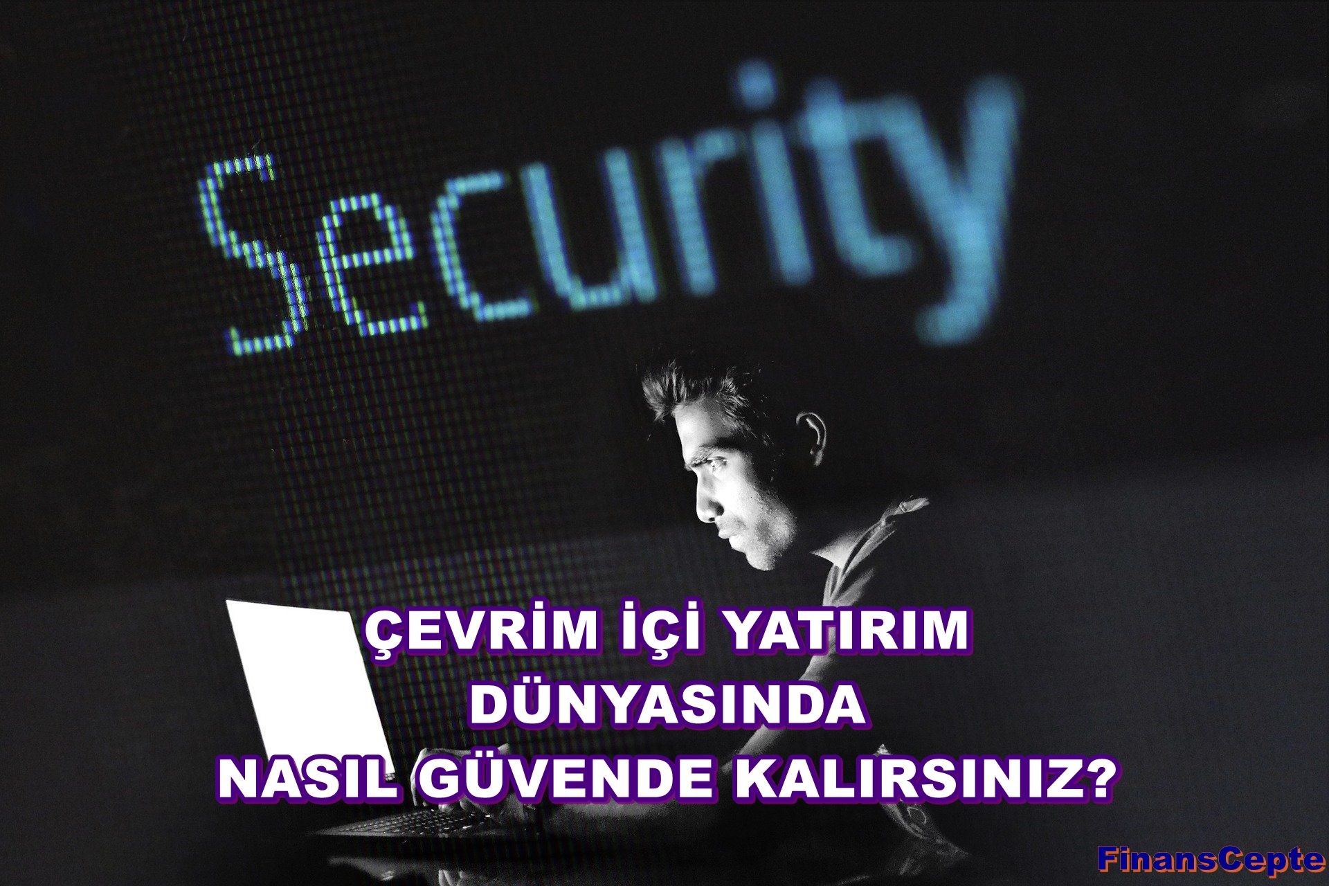 ÇEVRİM İÇİ YATIRIM DÜNYASINDA GÜVENDE KALMA REHBERİ