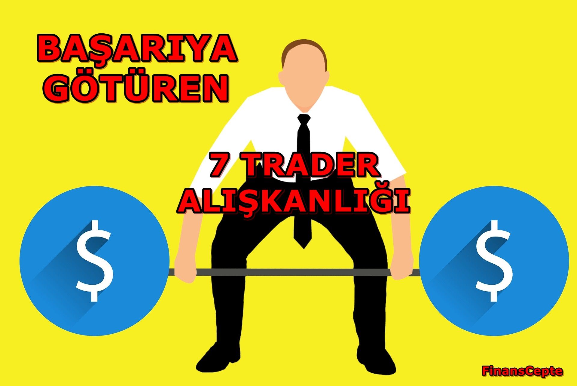 BAŞARIYA GÖTÜREN 7 TRADER ALIŞKANLIĞI