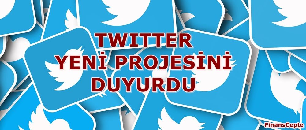 TWITTER YENİ PROJESİNİ DUYURDU