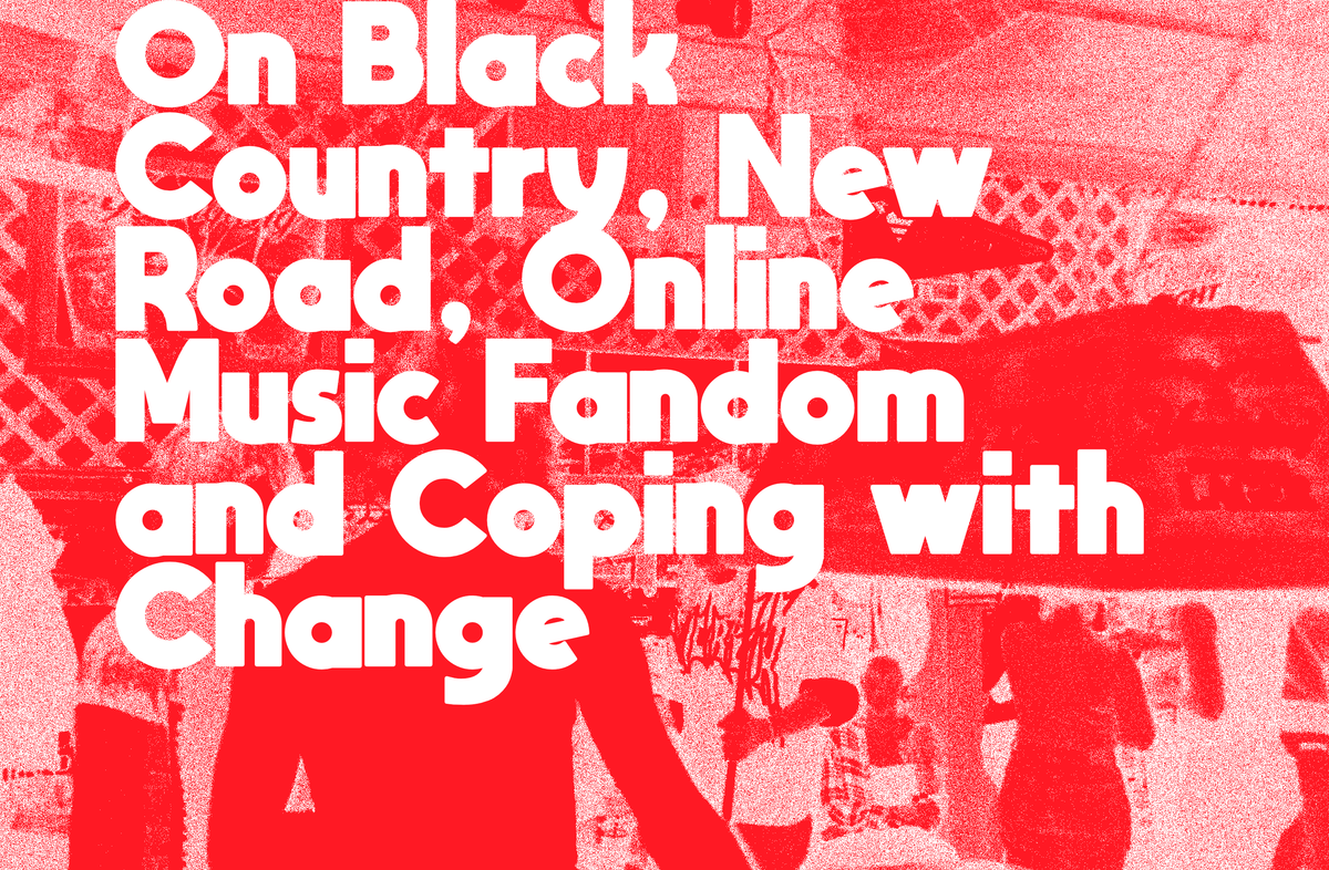 On Black Country, New Road, Online Music Fandom and Coping with Change