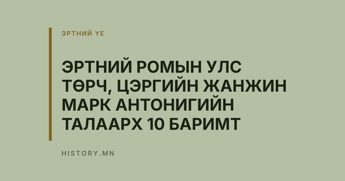 ЭРТНИЙ РОМЫН УЛС ТӨРЧ, ЦЭРГИЙН ЖАНЖИН МАРК АНТОНИГИЙН ТАЛААРХ 10 БАРИМТ