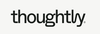 Thoughtly