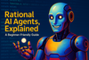 Rational AI Agents, Explained: A Beginner-Friendly Guide for Business Professionals