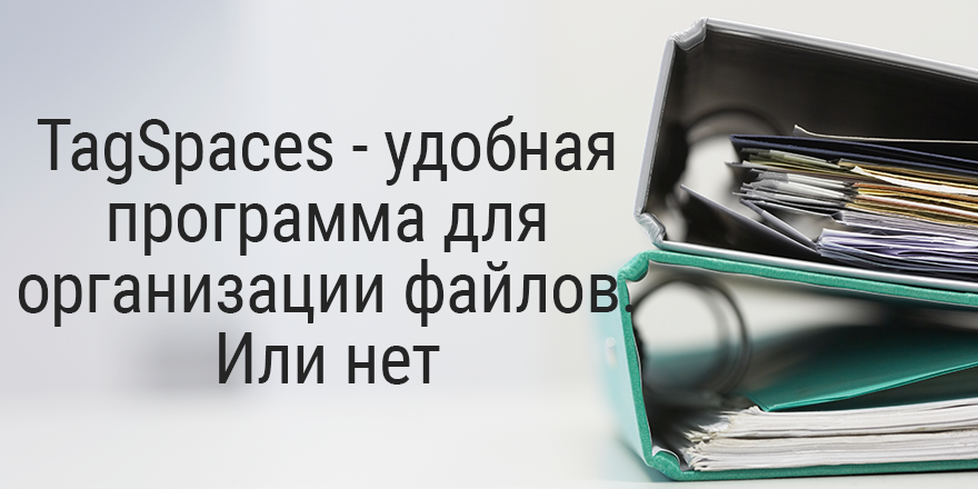 TagSpaces - удобная программа для организации файлов. Или нет?