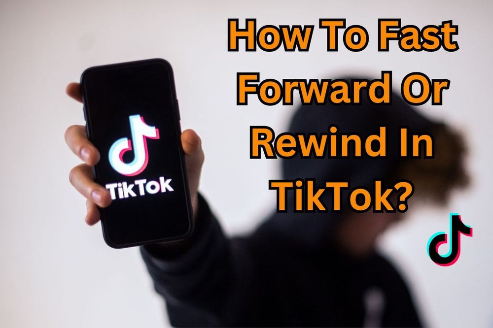 How To Fast Forward Or Rewind In TikTok?