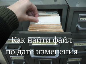 Быстрый совет. Как найти файл по дате изменения