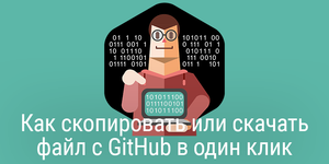 Быстрый совет. Как скопировать или скачать файл с GitHub в один клик
