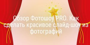 Обзор Фотошоу PRO. Как сделать красивое слайд-шоу из фотографий + раздача лицензий