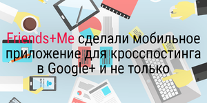 Friends+Me сделали мобильное приложение для кросспостинга в Google+ и не только