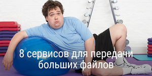 8+ сервисов для передачи больших файлов