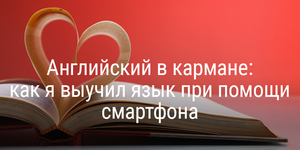 Английский в кармане: как я выучил язык при помощи смартфона