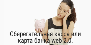 Сберегательная касса или карта банка web 2.0. Выбираем на пальцах