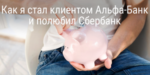 Как я стал клиентом Альфа-Банк и полюбил Сбербанк