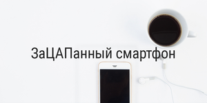 ЗаЦАПанный смартфон