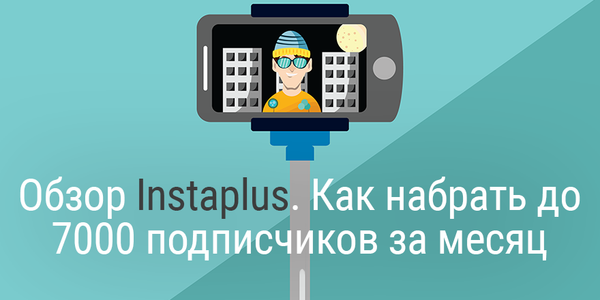 Обзор Instaplus. С 0 до 7000 подписчиков за месяц